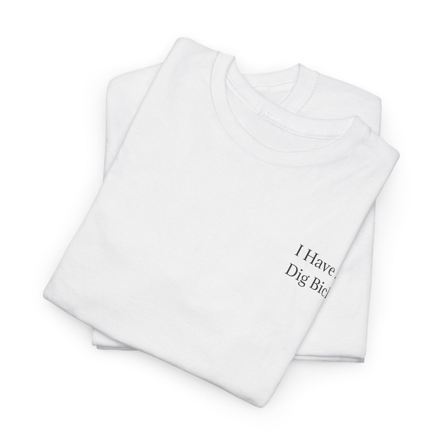 “I Have a Dig Bick” Heavy Cotton Tee